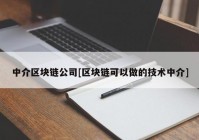 中介区块链公司[区块链可以做的技术中介]