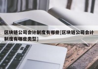 区块链公司会计制度有哪些[区块链公司会计制度有哪些类型]