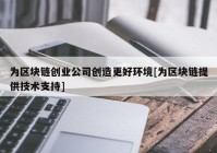 为区块链创业公司创造更好环境[为区块链提供技术支持]