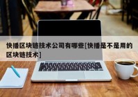 快播区块链技术公司有哪些[快播是不是用的区块链技术]