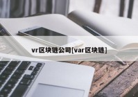 vr区块链公司[var区块链]