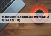 蚂蚁区块链科技上海有限公司地址[蚂蚁区块链技术合作公司]